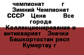 11.1) чемпионат : 1986 г - Зимний Чемпионат СССР › Цена ­ 99 - Все города Коллекционирование и антиквариат » Значки   . Башкортостан респ.,Кумертау г.